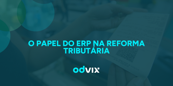 O papel do ERP na transição da Reforma Tributária